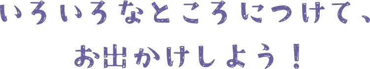 いろいろなところにつけて、お出かけしよう!
