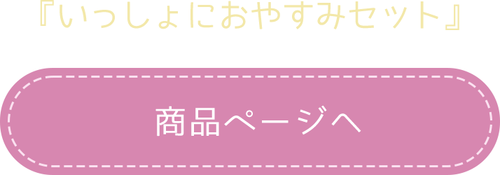 いっしょにおやすみセット 商品ページへ