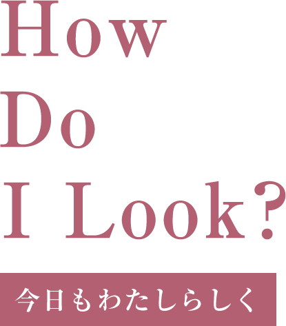 How Do I Look 今日も私らしく