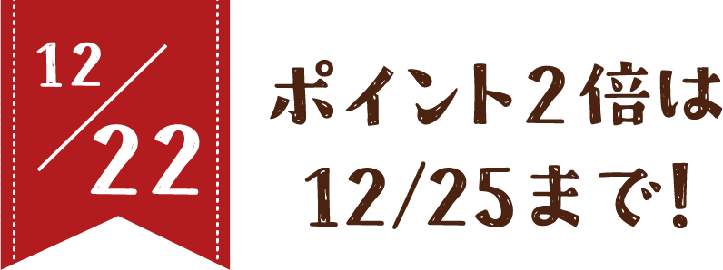 12/22 ポイント２倍は12/25まで！