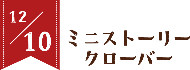 12/10 ミニストーリー クローバー